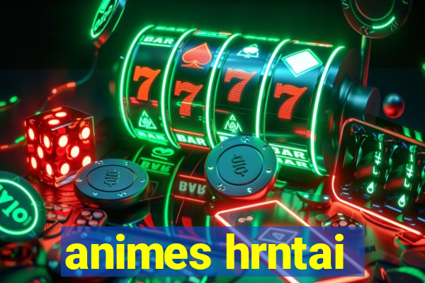 animes hrntai